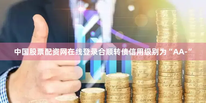 中国股票配资网在线登录合顺转债信用级别为“AA-”
