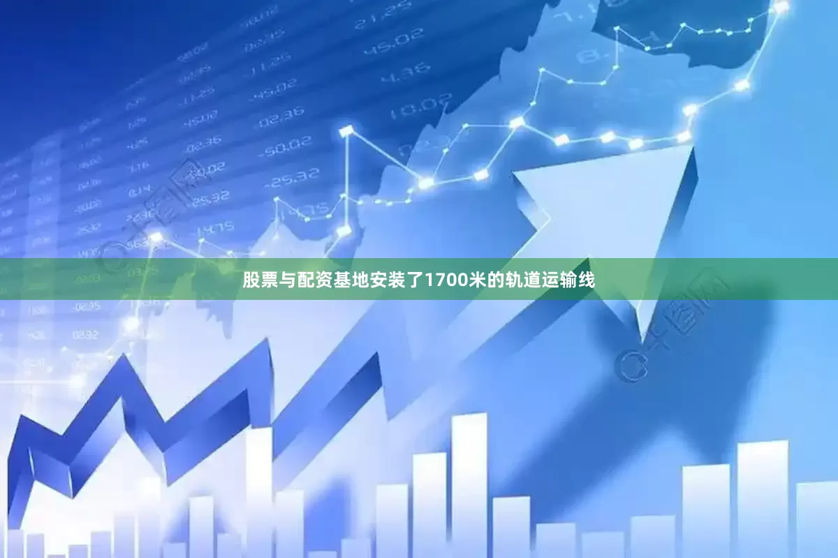 股票与配资基地安装了1700米的轨道运输线