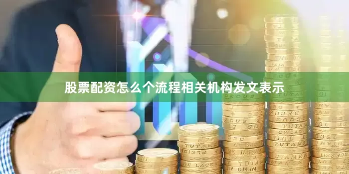 股票配资怎么个流程　　相关机构发文表示