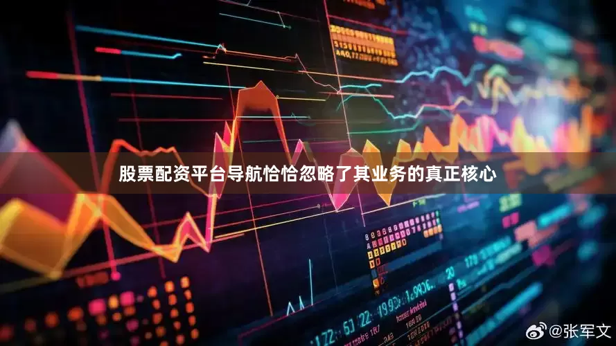 股票配资平台导航恰恰忽略了其业务的真正核心